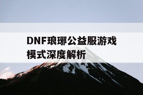 DNF琅琊公益服游戏模式深度解析