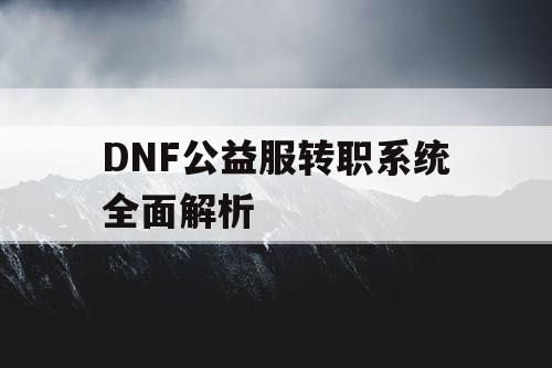 DNF公益服转职系统全面解析