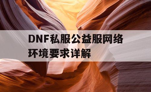 DNF私服公益服网络环境要求详解