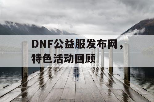 DNF公益服发布网	，特色活动回顾