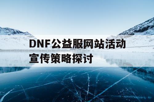 DNF公益服网站活动宣传策略探讨