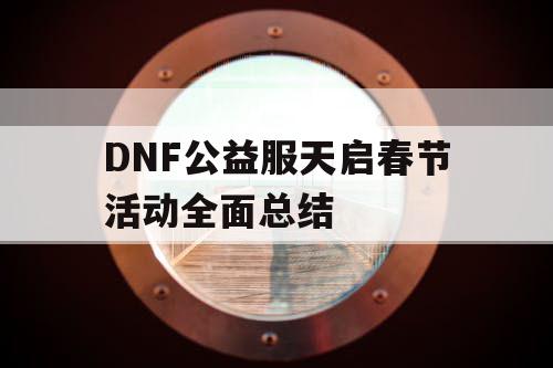 DNF公益服天启春节活动全面总结