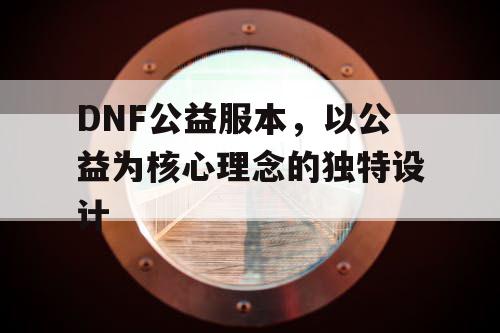 DNF公益服本，以公益为核心理念的独特设计