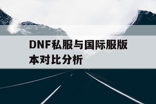 DNF私服与国际服版本对比分析