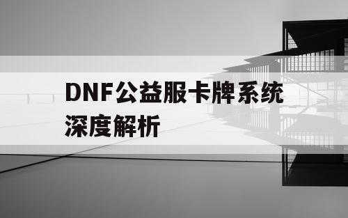 DNF公益服卡牌系统深度解析