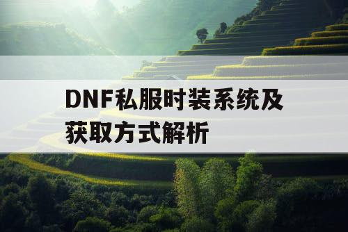 DNF私服时装系统及获取方式解析