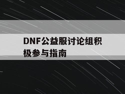 DNF公益服讨论组积极参与指南