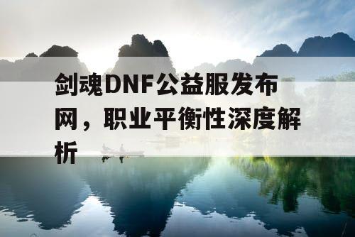 剑魂DNF公益服发布网，职业平衡性深度解析