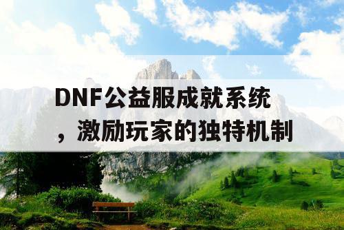 DNF公益服成就系统	，激励玩家的独特机制