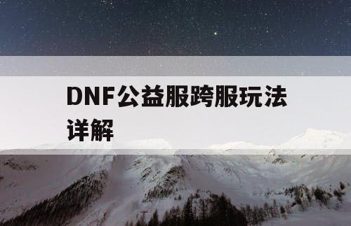 DNF公益服跨服玩法详解