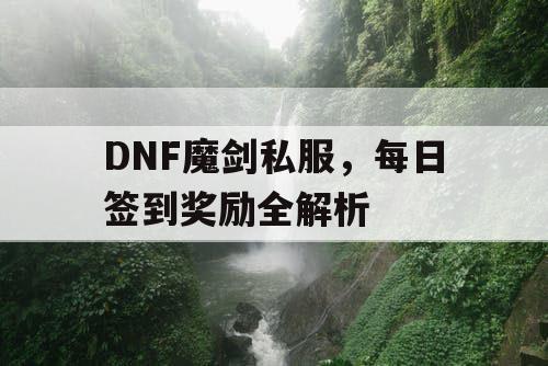 DNF魔剑私服，每日签到奖励全解析