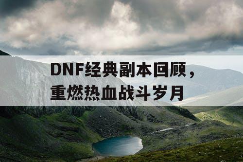 DNF经典副本回顾，重燃热血战斗岁月