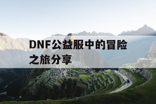 DNF公益服中的冒险之旅分享