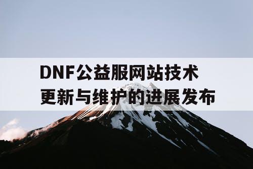 DNF公益服网站技术更新与维护的进展发布