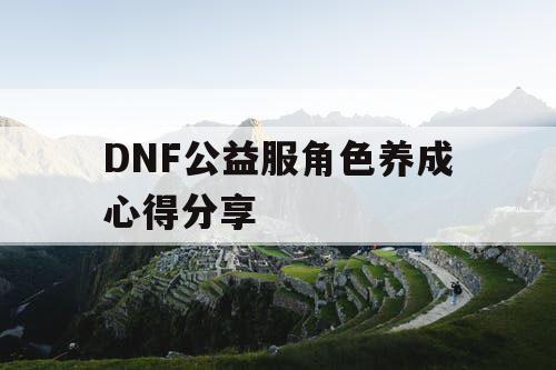 DNF公益服角色养成心得分享