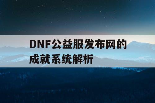 DNF公益服发布网的成就系统解析