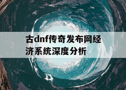 古dnf传奇发布网经济系统深度分析