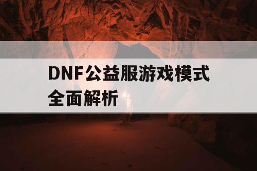 DNF公益服游戏模式全面解析