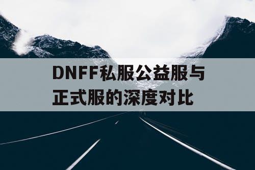 DNFF私服公益服与正式服的深度对比