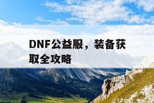 DNF公益服，装备获取全攻略