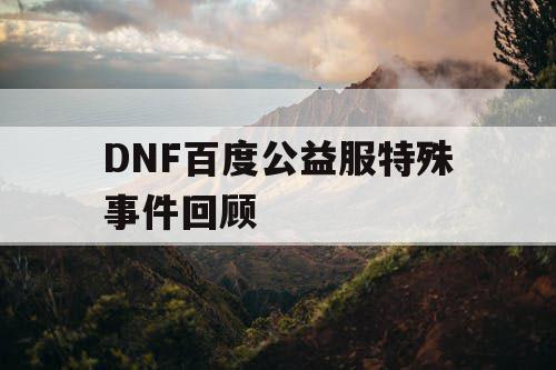 DNF百度公益服特殊事件回顾