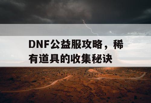 DNF公益服攻略	，稀有道具的收集秘诀