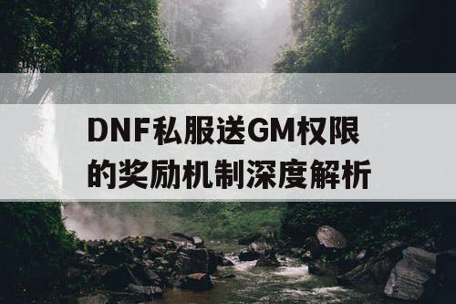 DNF私服送GM权限的奖励机制深度解析