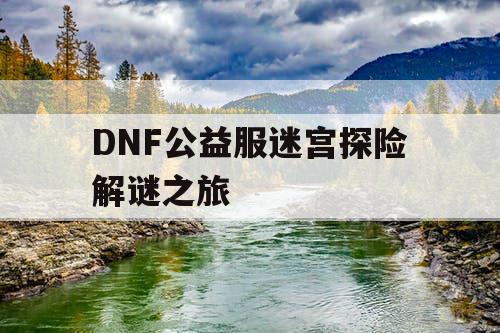 DNF公益服迷宫探险解谜之旅