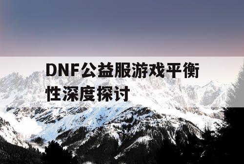 DNF公益服游戏平衡性深度探讨