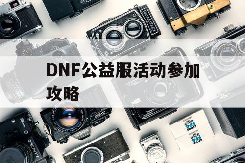 DNF公益服活动参加攻略