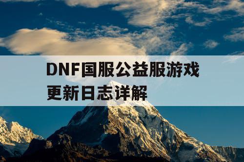 DNF国服公益服游戏更新日志详解