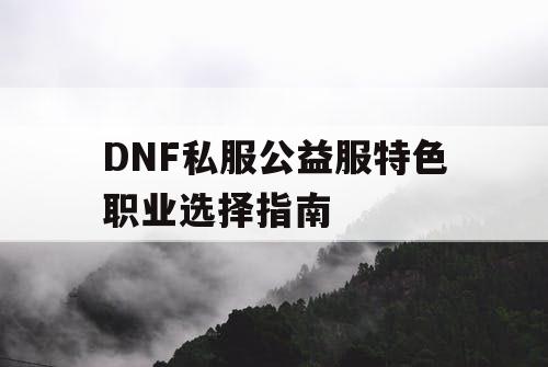 DNF私服公益服特色职业选择指南