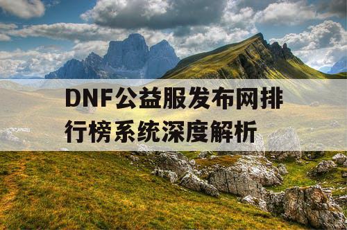 DNF公益服发布网排行榜系统深度解析