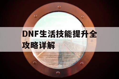 DNF生活技能提升全攻略详解