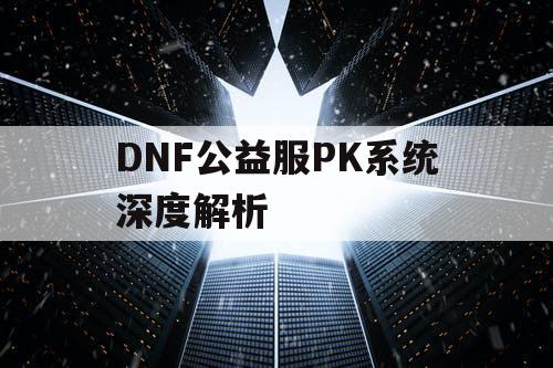 DNF公益服PK系统深度解析