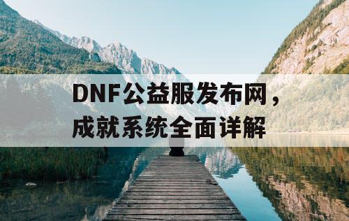 DNF公益服发布网	，成就系统全面详解