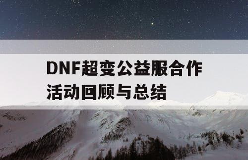 DNF超变公益服合作活动回顾与总结