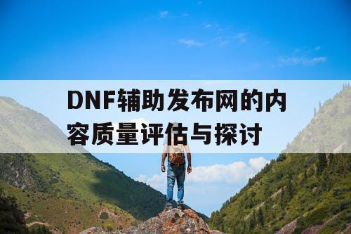 DNF辅助发布网的内容质量评估与探讨