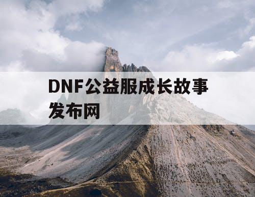 DNF公益服成长故事发布网