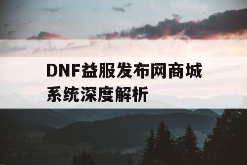 DNF益服发布网商城系统深度解析