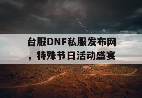 台服DNF私服发布网	，特殊节日活动盛宴