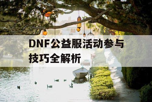 DNF公益服活动参与技巧全解析