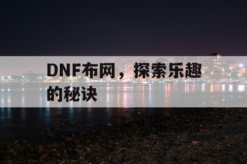 DNF布网	，探索乐趣的秘诀