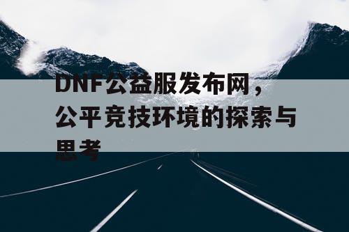 DNF公益服发布网	，公平竞技环境的探索与思考