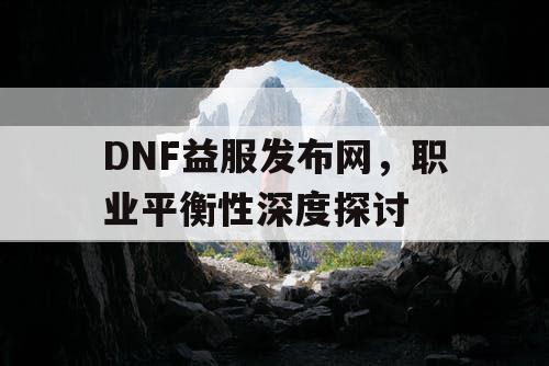 DNF益服发布网	，职业平衡性深度探讨