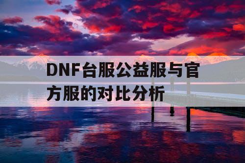 DNF台服公益服与官方服的对比分析