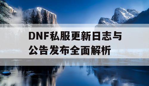 DNF私服更新日志与公告发布全面解析