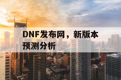 DNF发布网	，新版本预测分析