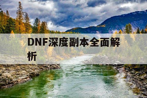 DNF深度副本全面解析