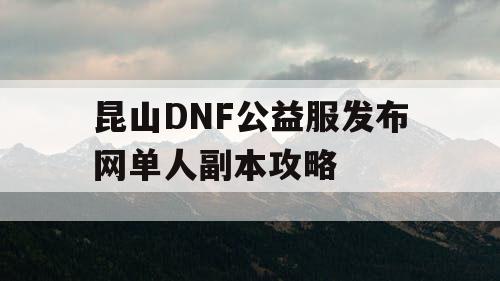 昆山DNF公益服发布网单人副本攻略